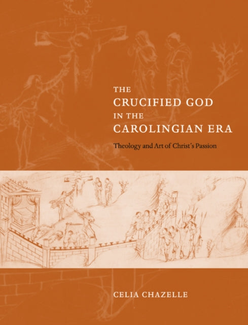 Book cover of: Crucified God in the Carolingian Era. By: Celia Chazelle