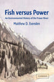 Book cover of: Fish versus Power. By: Matthew D. Evenden