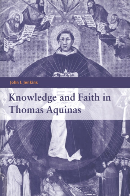 Book cover of: Knowledge and Faith in Thomas Aquinas. By: John I. Jenkins