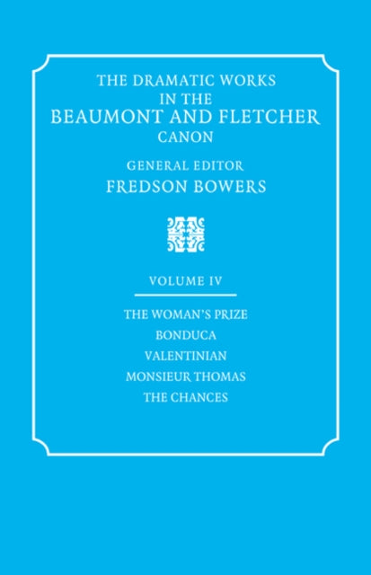 Book cover of: Dramatic Works in the Beaumont and Fletcher Canon: Volume 4, The Woman's Prize, Bonduca, Valentinian, Monsieur Thomas, The Chances. By: Francis Beaumont