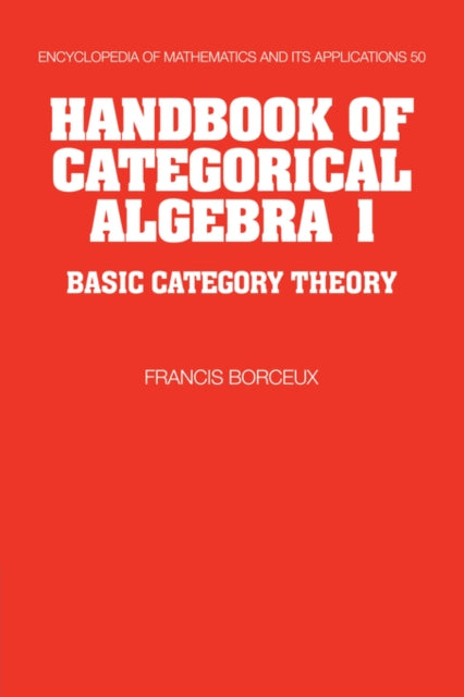 Book cover of: Handbook of Categorical Algebra: Volume 1, Basic Category Theory. By: Francis Borceux