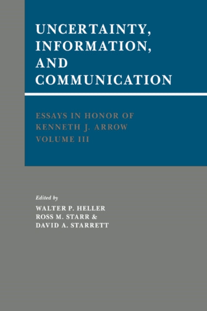 Book cover of: Essays in Honor of Kenneth J. Arrow: Volume 3, Uncertainty, Information, and Communication. By: Walter P. Heller