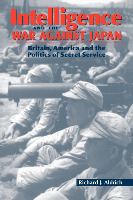 Book cover of: Intelligence and the War against Japan. By: Richard J. Aldrich