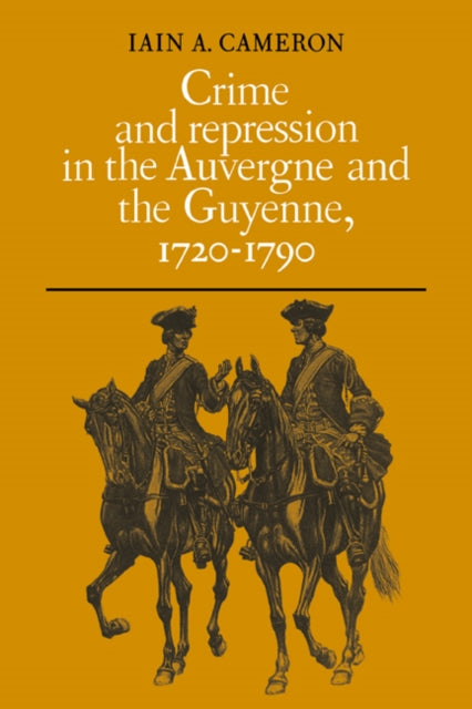 Book cover of: Crime and Repression in the Auvergne and the Guyenne, 1720-1790. By: Iain A. Cameron