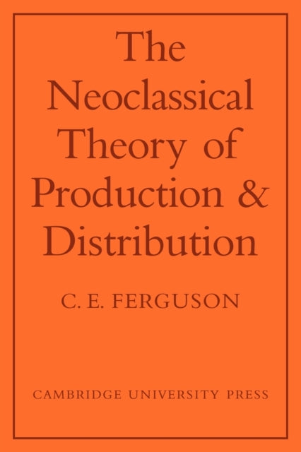 Book cover of: Neoclassical Theory of Production and Distribution. By: C. E. Ferguson