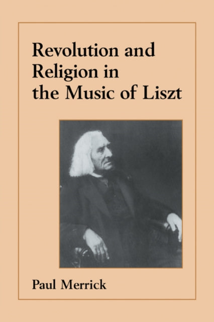 Book cover of: Revolution and Religion in the Music of Liszt. By: Paul Merrick