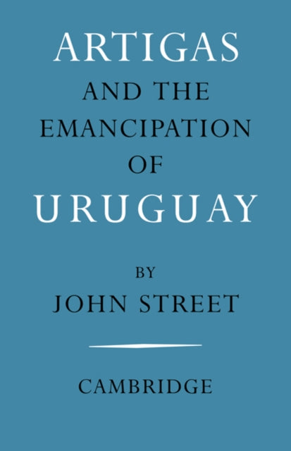 Book cover of: Artigas and the Emancipation of Uruguay. By: John Street