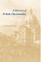 Book cover of: History of Polish Christianity. By: Jerzy Kloczowski