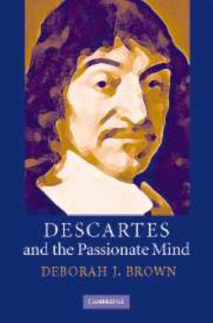 Book cover of: Descartes and the Passionate Mind. By: Deborah J. Brown