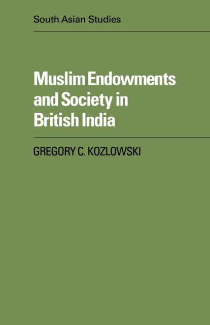 Book cover of: Muslim Endowments and Society in British India. By: Gregory C. Kozlowski