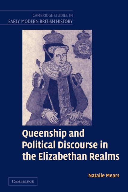 Book cover of: Queenship and Political Discourse in the Elizabethan Realms. By: Natalie Mears