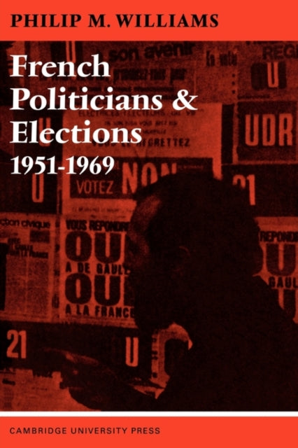 Book cover of: French Politicians and Elections 1951–1969. By: Philip M. Williams