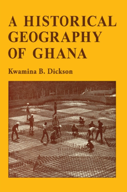 Book cover of: Historical Geography of Ghana. By: Kwamina B. Dickson