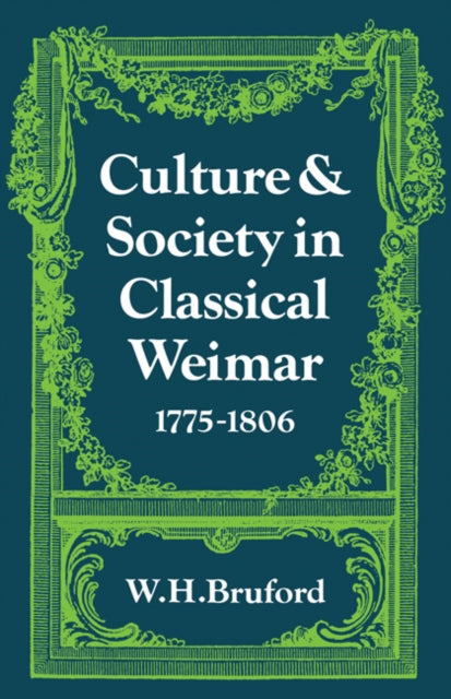 Book cover of: Culture and Society in Classical Weimar 1775–1806. By: W. H. Bruford