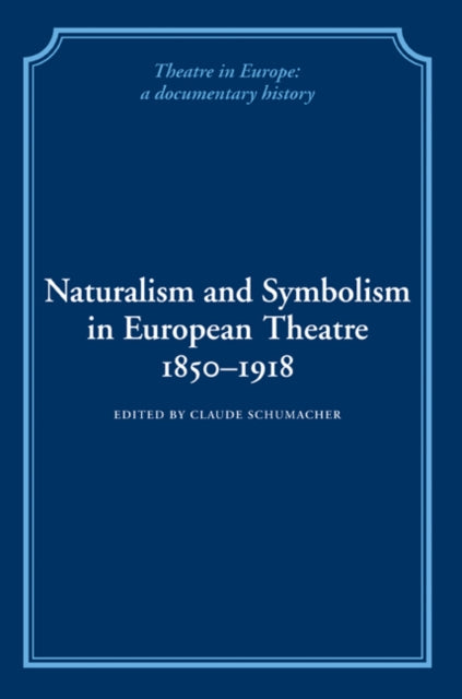 Book cover of: Naturalism and Symbolism in European Theatre 1850–1918. By: Claude Schumacher