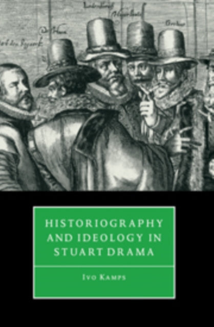 Book cover of: Historiography and Ideology in Stuart Drama. By: Ivo Kamps
