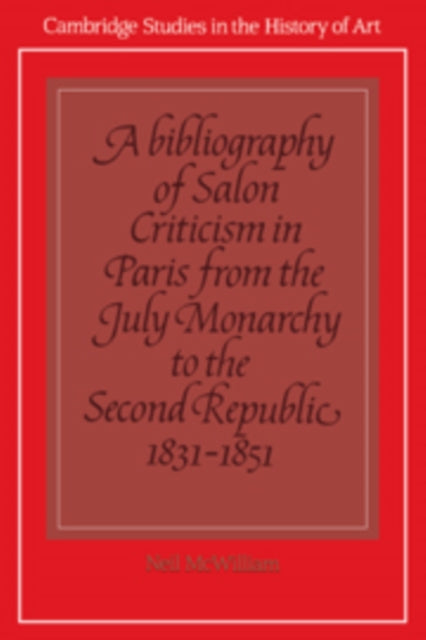Book cover of: Bibliography of Salon Criticism in Paris from the July Monarchy to the Second Republic, 1831–1851: Volume 2. By: Neil McWilliam