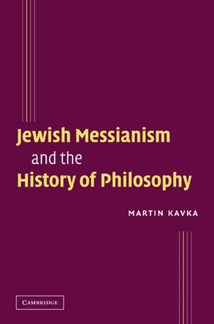 Book cover of: Jewish Messianism and the History of Philosophy. By: Martin Kavka