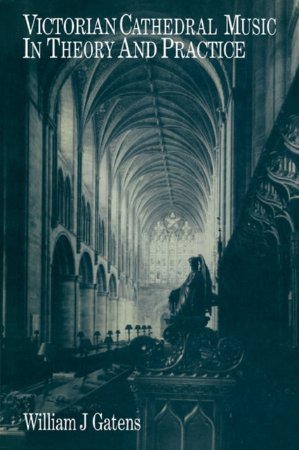 Book cover of: Victorian Cathedral Music in Theory and Practice. By: William J. Gatens
