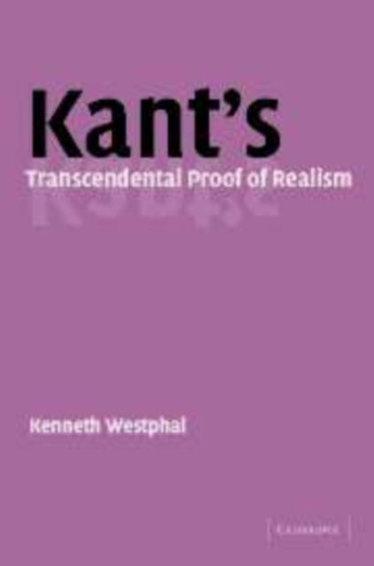 Book cover of: Kant's Transcendental Proof of Realism. By: Kenneth R. Westphal