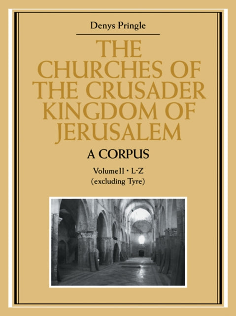 Book cover of: Churches of the Crusader Kingdom of Jerusalem: A Corpus: Volume 2, L-Z (excluding Tyre). By: Denys Pringle