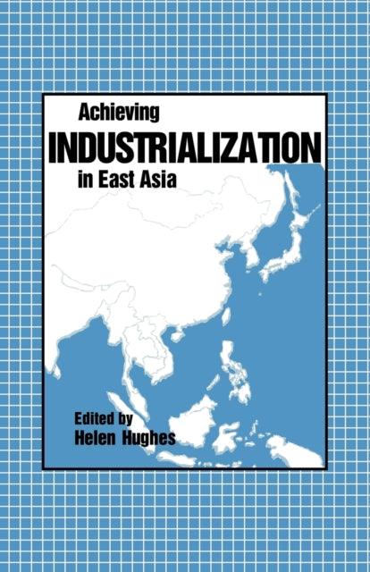 Book cover of: Achieving Industrialization in East Asia. By: Helen Hughes