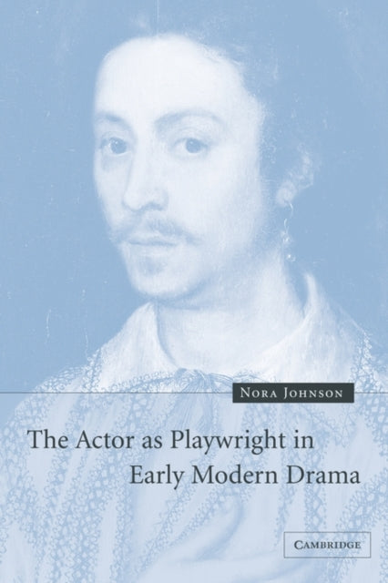 Book cover of: Actor as Playwright in Early Modern Drama. By: Nora Johnson