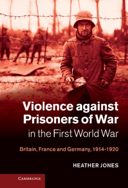 Book cover of: Violence against Prisoners of War in the First World War. By: Heather Jones