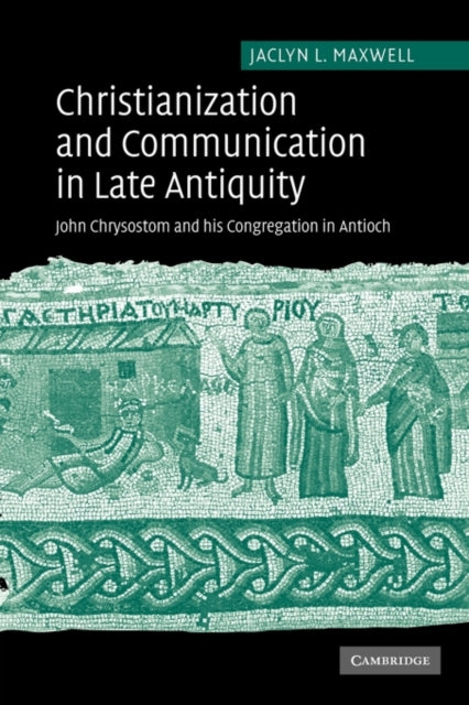 Book cover of: Christianization and Communication in Late Antiquity. By: Jaclyn LaRae Maxwell