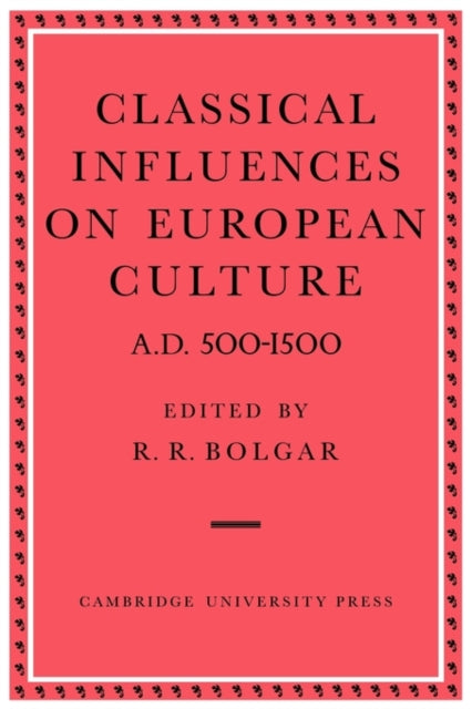 Book cover of: Classical Influences on European Culture A.D. 500–1500. By: R. R. Bolgar