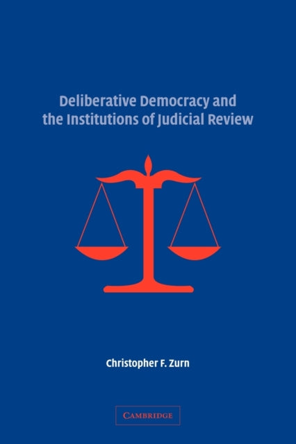 Book cover of: Deliberative Democracy and the Institutions of Judicial Review. By: Christopher F. Zurn
