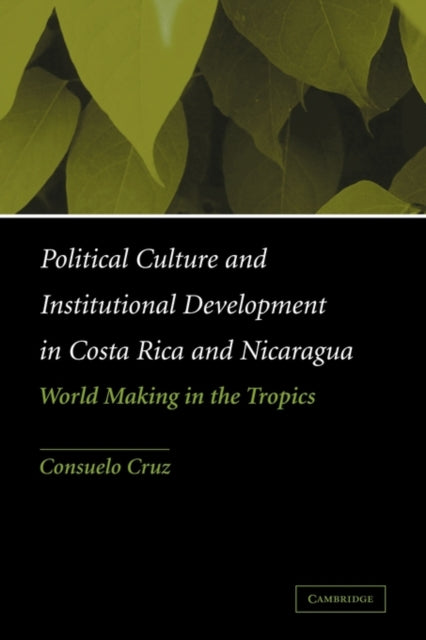 Book cover of: Political Culture and Institutional Development in Costa Rica and Nicaragua. By: Consuelo Cruz