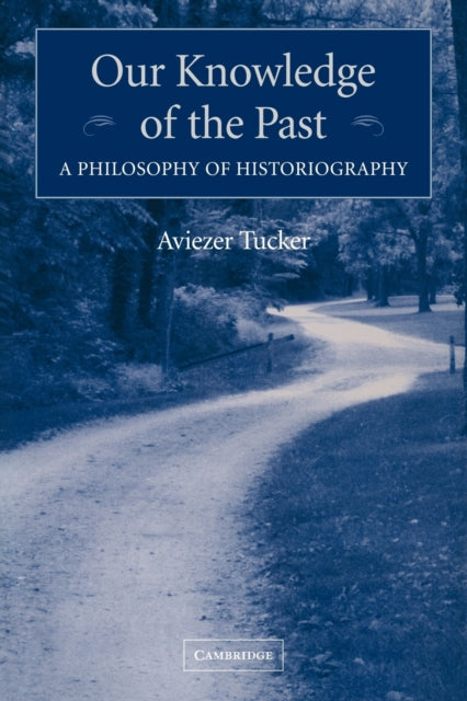 Book cover of: Our Knowledge of the Past. By: Aviezer Tucker