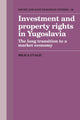 Book cover of: Investment and Property Rights in Yugoslavia. By: Milica Uvalic