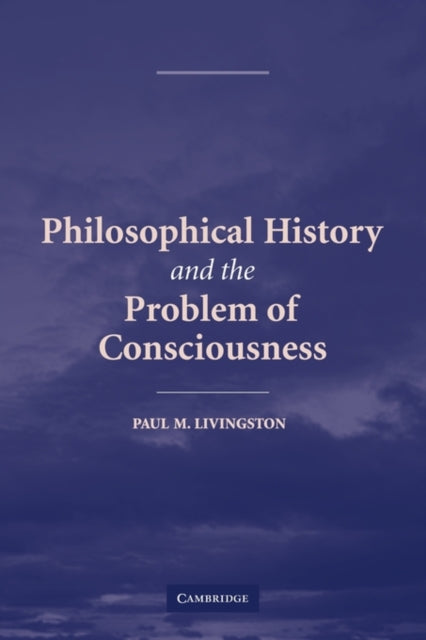 Book cover of: Philosophical History and the Problem of Consciousness. By: Paul M. Livingston