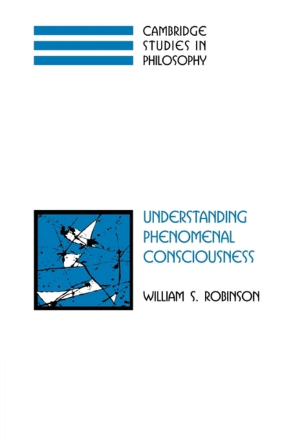Book cover of: Understanding Phenomenal Consciousness. By: Robinson, William S.