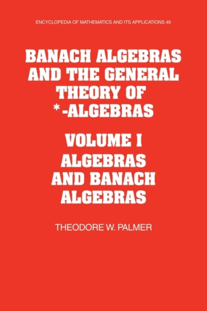 Book cover of: Banach Algebras and the General Theory of *-Algebras: Volume 1, Algebras and Banach Algebras. By: Theodore W. Palmer