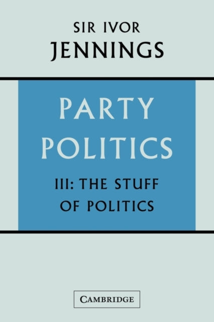 Book cover of: Party Politics: Volume 3, The Stuff of Politics. By: Jennings, Ivor Sir
