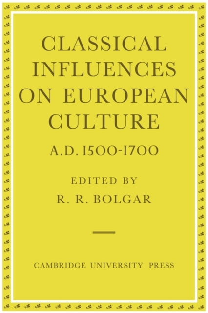 Book cover of: Classical Influences on European Culture, A.D. 1500–1700. By: R. R. Bolgar