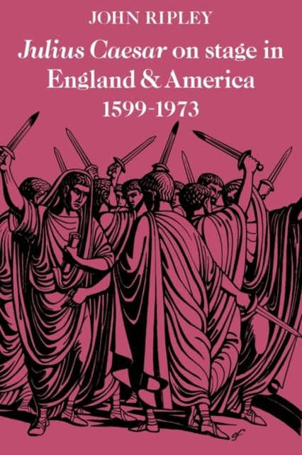 Book cover of: Julius Caesar on Stage in England and America, 1599–1973. By: John Ripley
