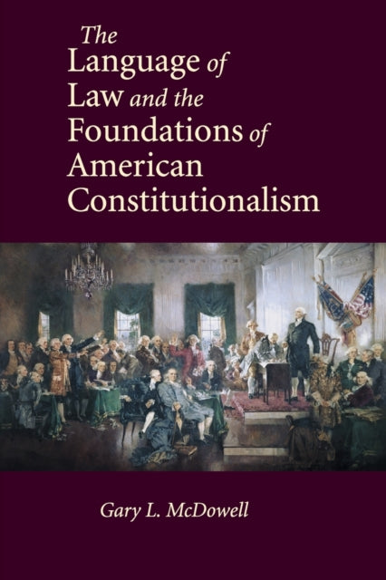 Book cover of: Language of Law and the Foundations of American Constitutionalism. By: Gary L. McDowell