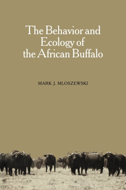 Book cover of: Behavior and Ecology of the African Buffalo. By: Mark J. Mloszewski