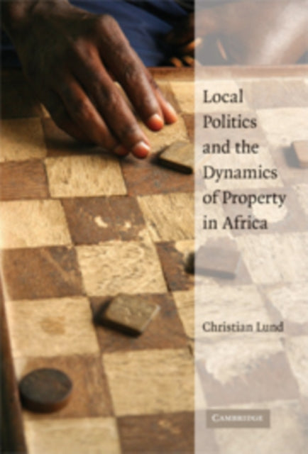 Book cover of: Local Politics and the Dynamics of Property in Africa. By: Christian Lund