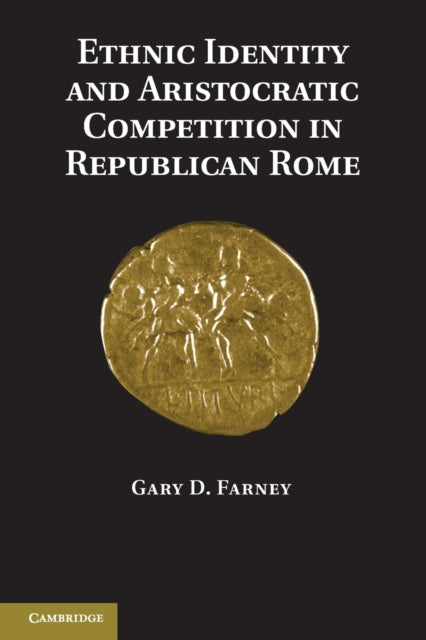 Book cover of: Ethnic Identity and Aristocratic Competition in Republican Rome. By: Gary D. Farney
