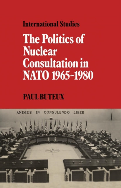 Book cover of: Politics of Nuclear Consultation in NATO 1965–1980. By: Paul Buteux