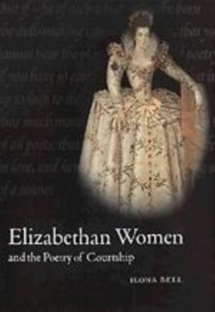 Book cover of: Elizabethan Women and the Poetry of Courtship. By: Ilona Bell