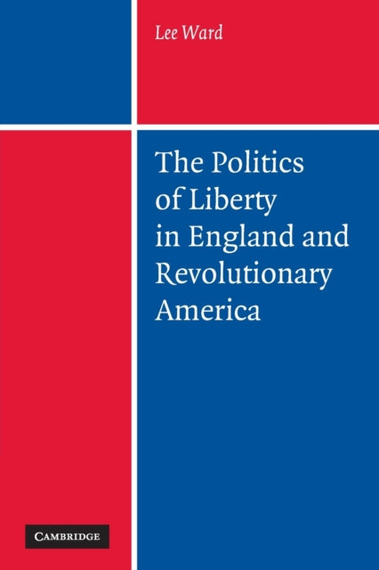 Book cover of: Politics of Liberty in England and Revolutionary America. By: Lee Ward