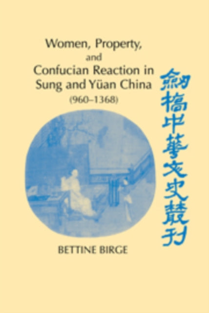 Book cover of: Women, Property, and Confucian Reaction in Sung and Yuan China (960–1368). By: Bettine Birge