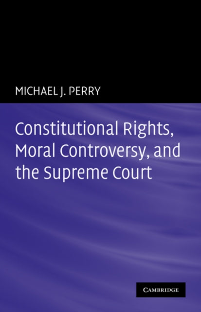 Book cover of: Constitutional Rights, Moral Controversy, and the Supreme Court. By: Michael J. Perry