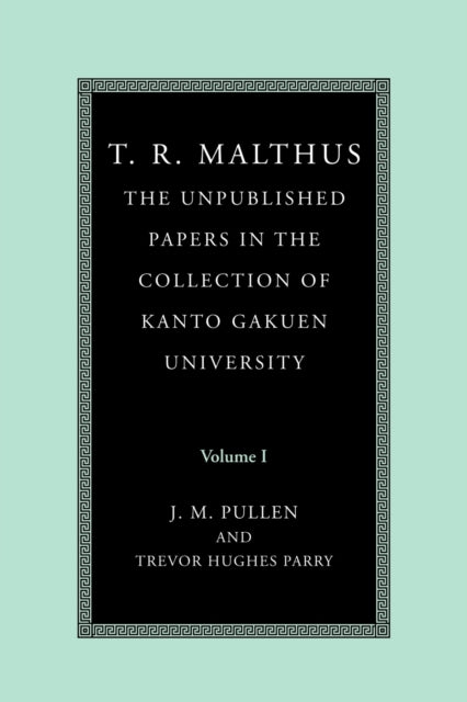 Book cover of: T. R. Malthus: The Unpublished Papers in the Collection of Kanto Gakuen University: Volume 1. By: Thomas Robert Malthus